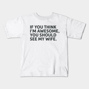 If You Think I'm Awesome, You Should See My Wife Kids T-Shirt